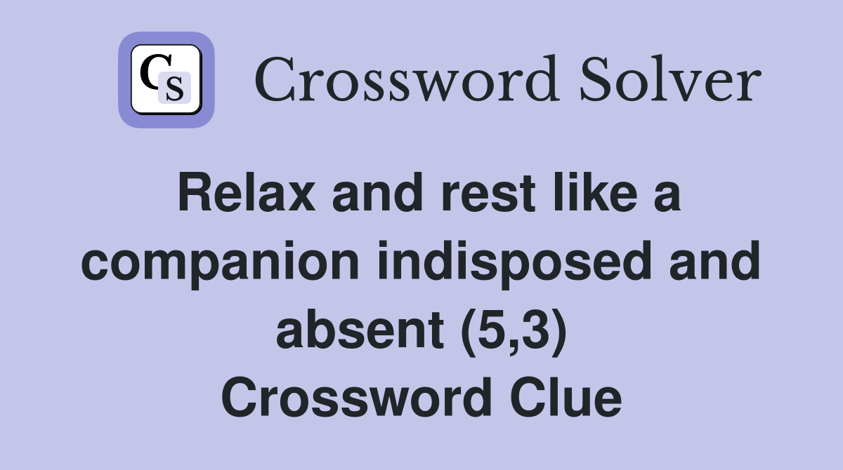 Relax and rest like a companion indisposed and absent (5,3) Crossword Clue