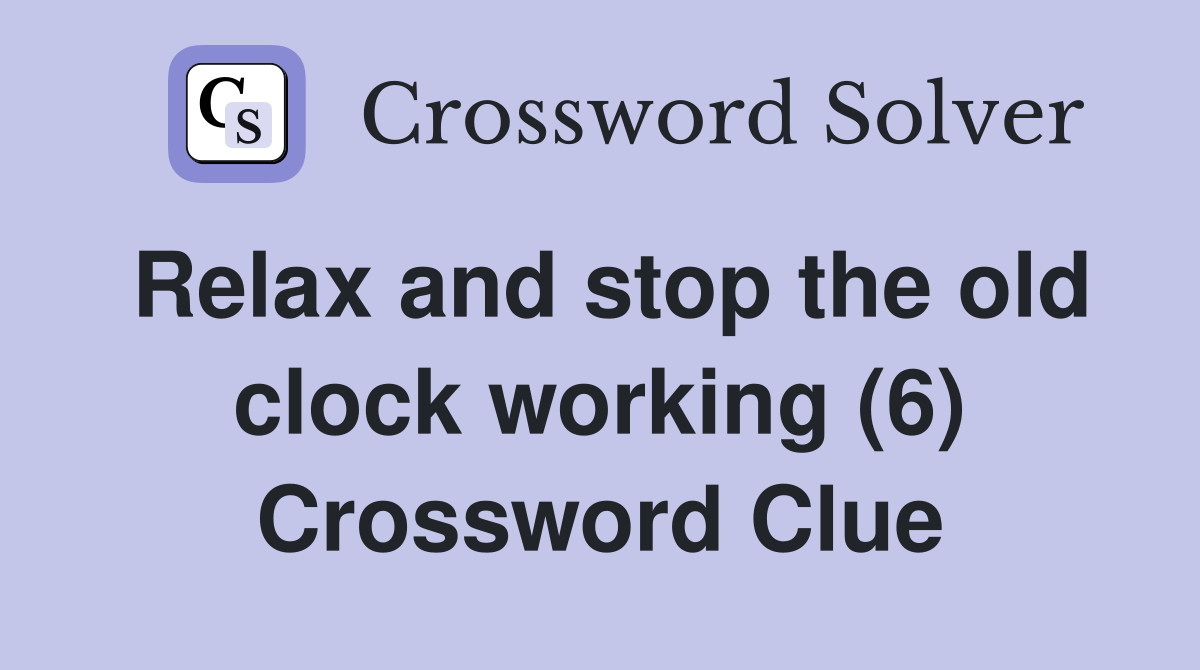 Relax and stop the old clock working (6) Crossword Clue