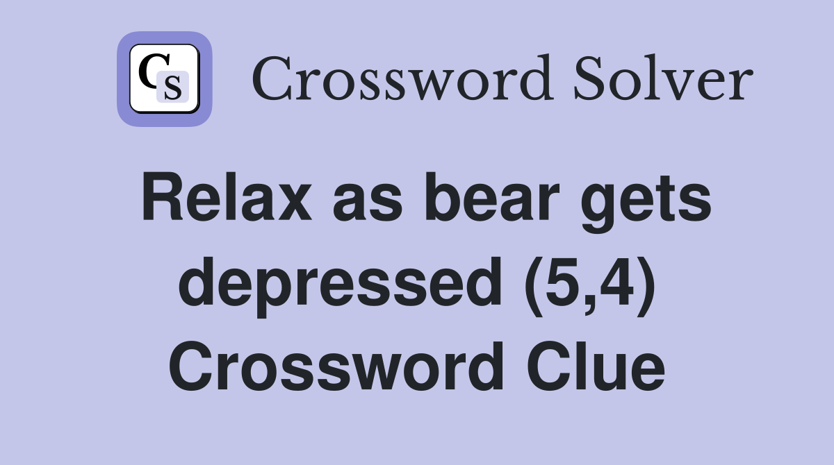 Relax as bear gets depressed (5,4) Crossword Clue