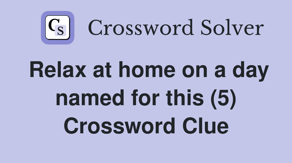 Relax at home on a day named for this (5) Crossword Clue