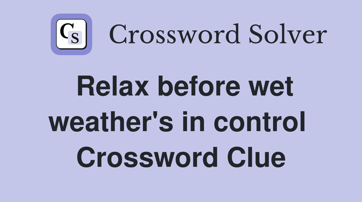 Relax before wet weather's in control  Crossword Clue