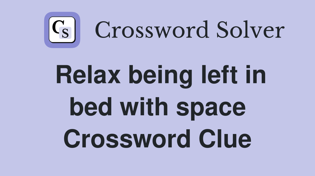 Relax being left in bed with space Crossword Clue