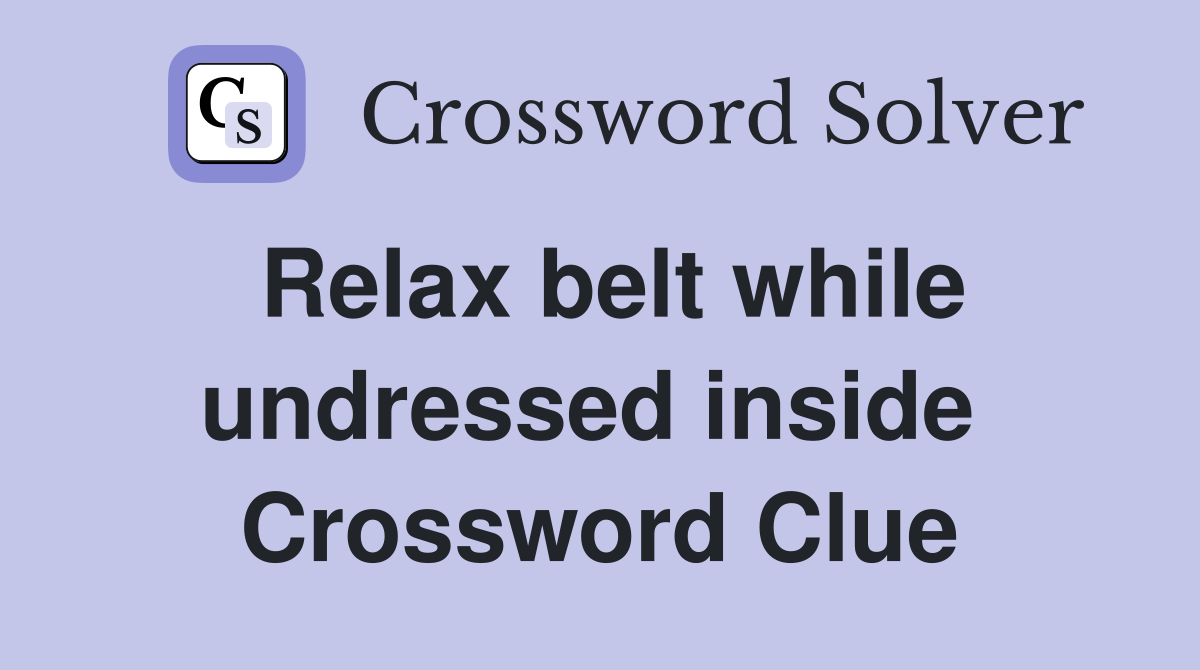 Relax belt while undressed inside  Crossword Clue
