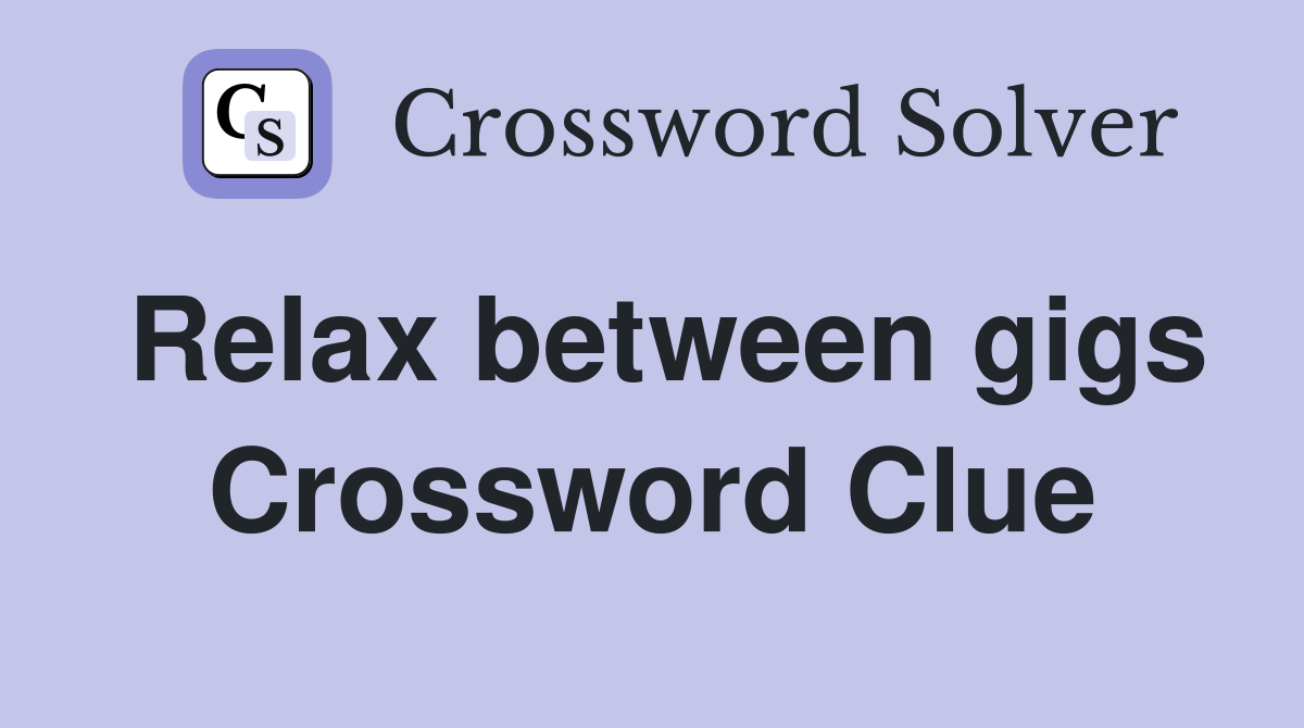 Relax between gigs Crossword Clue