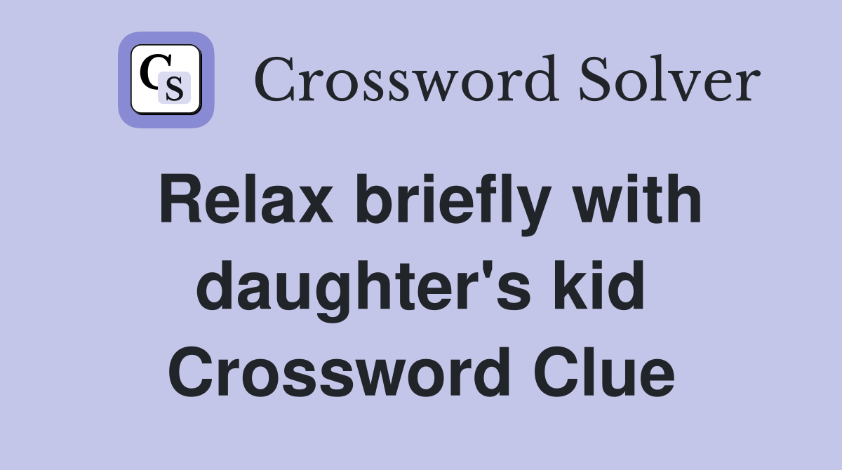 Relax briefly with daughter's kid Crossword Clue