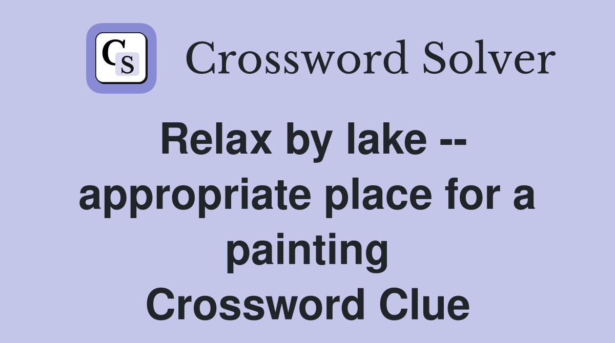 Relax by lake -- appropriate place for a painting Crossword Clue