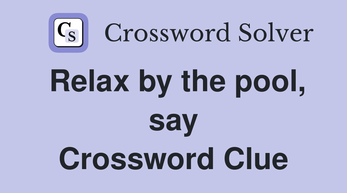Relax by the pool, say Crossword Clue