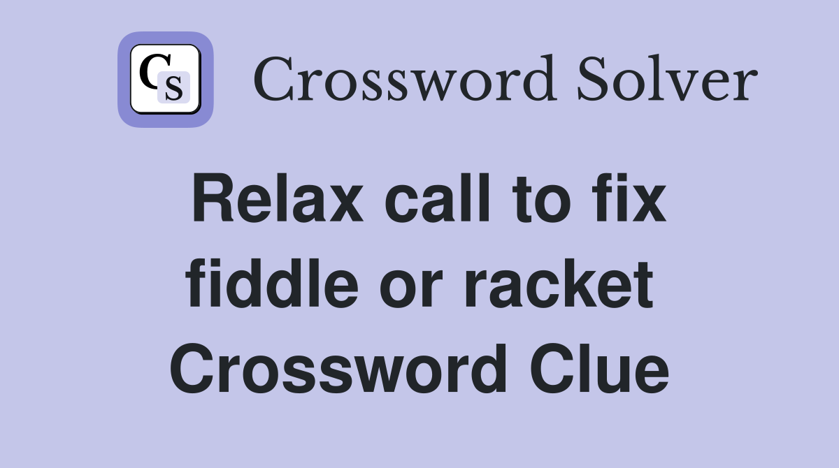 Relax call to fix fiddle or racket Crossword Clue
