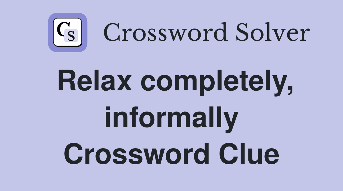 Relax completely, informally Crossword Clue