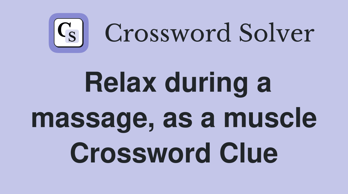 Relax during a massage, as a muscle Crossword Clue