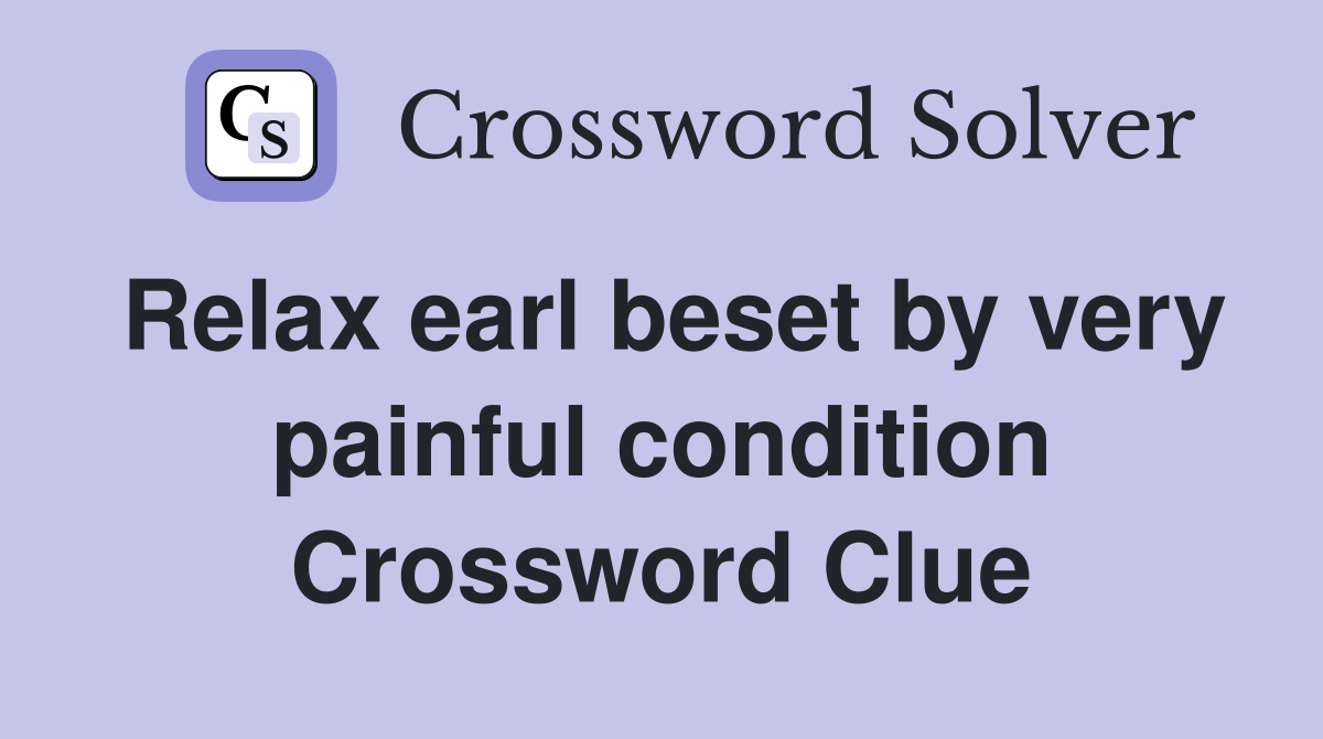 Relax earl beset by very painful condition Crossword Clue