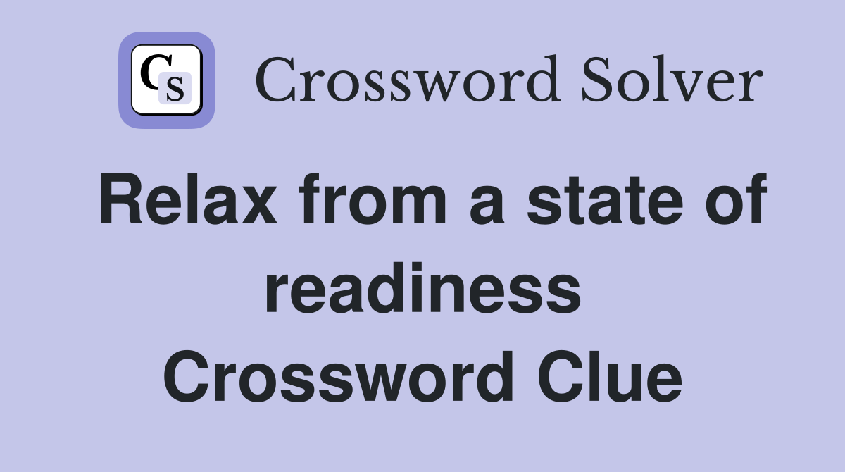 Relax from a state of readiness Crossword Clue