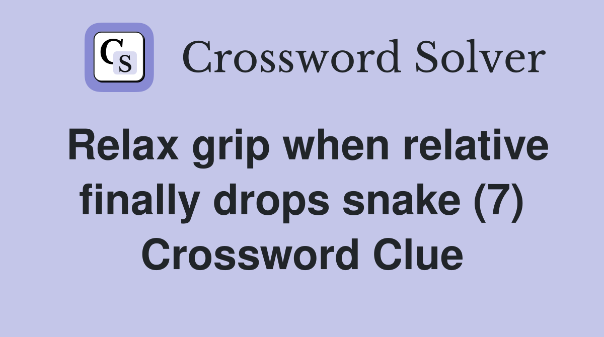 Relax grip when relative finally drops snake (7) Crossword Clue