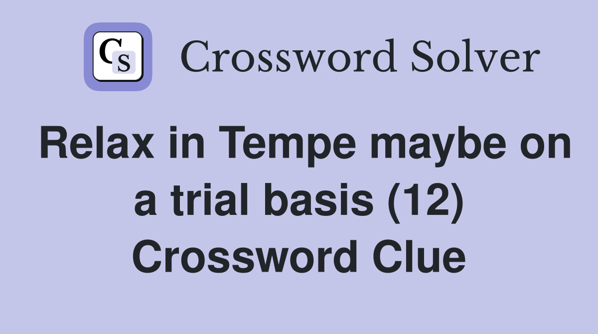 Relax in Tempe maybe on a trial basis (12) Crossword Clue