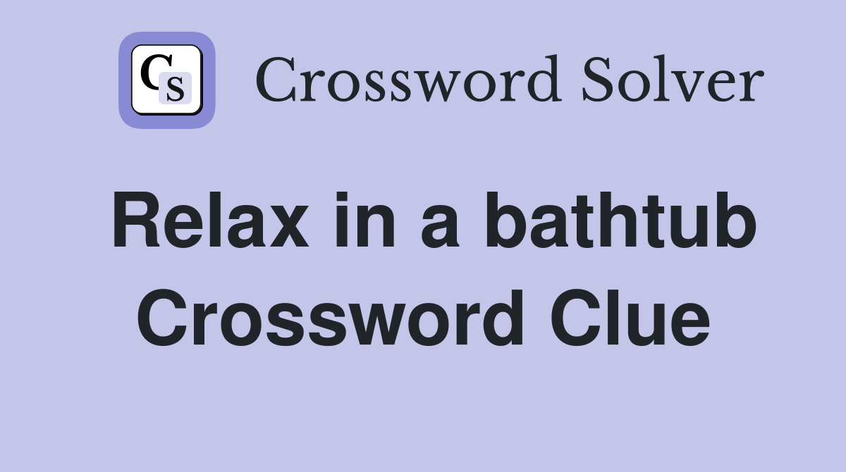Relax in a bathtub Crossword Clue