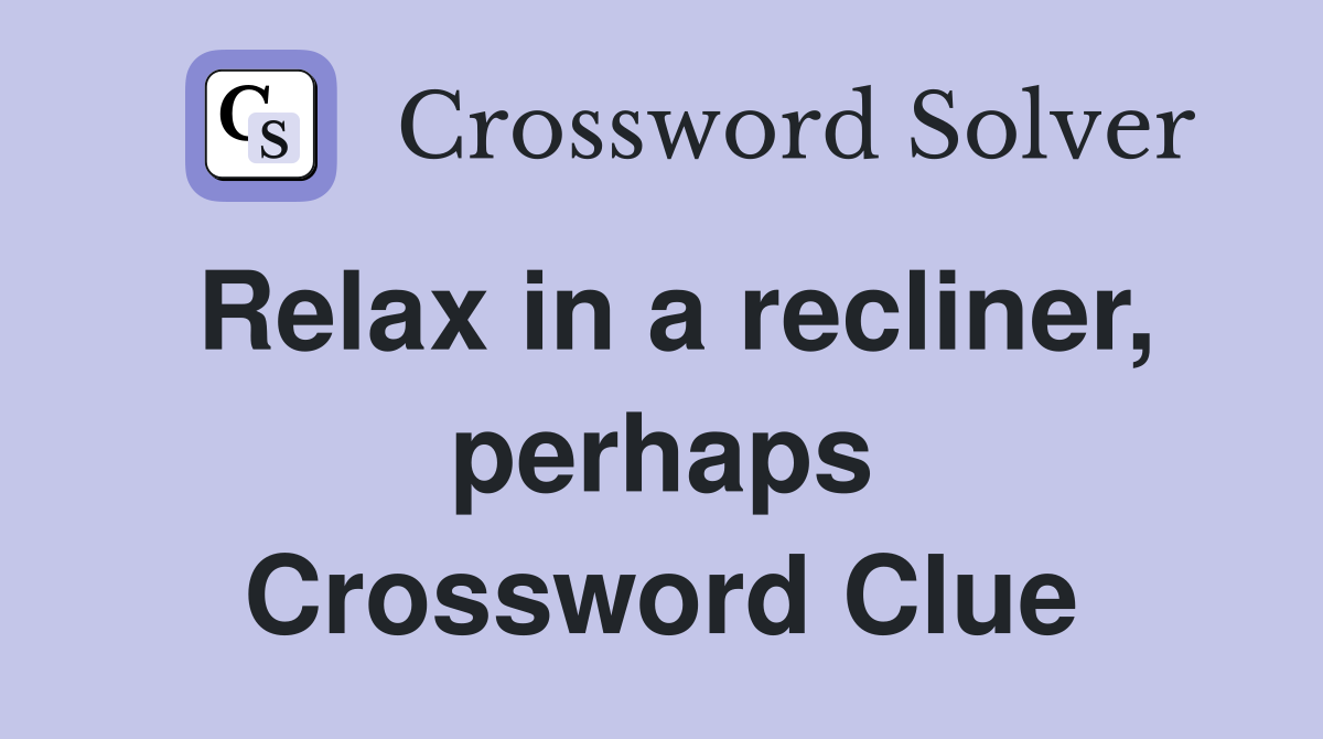 Relax in a recliner, perhaps Crossword Clue