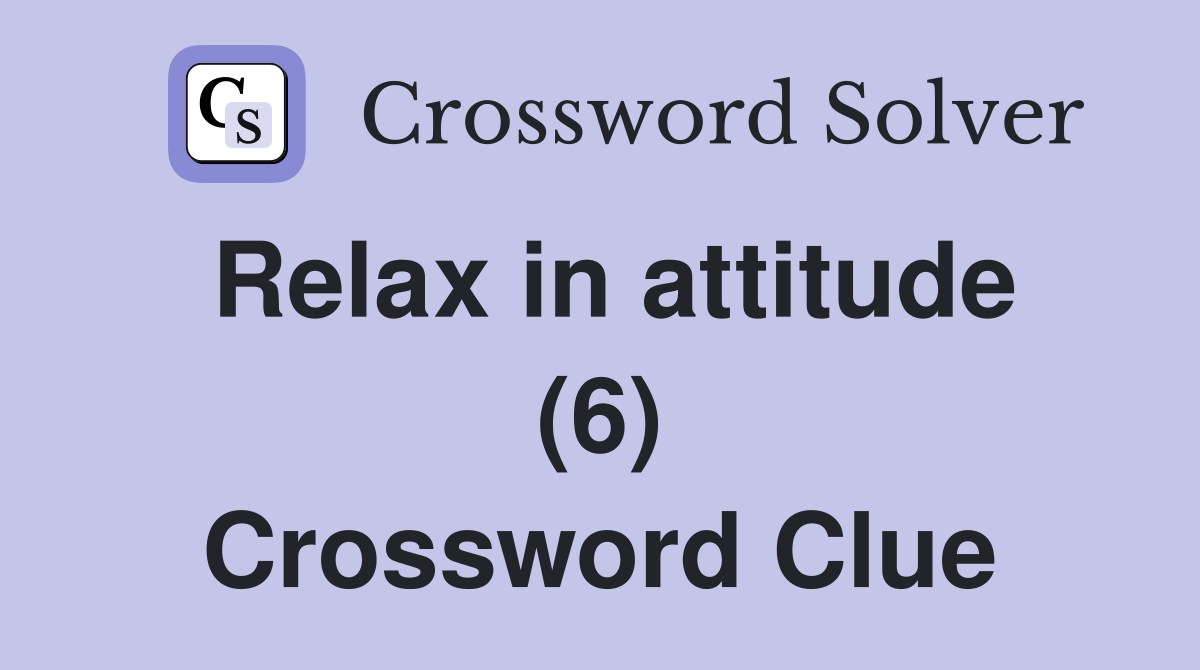 Relax in attitude (6) Crossword Clue
