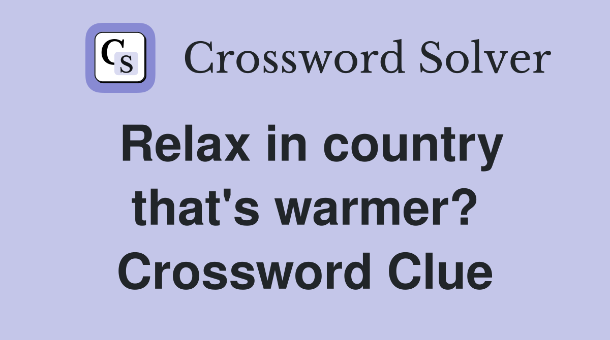 Relax in country that's warmer? Crossword Clue