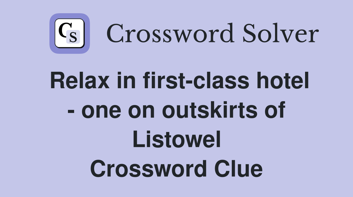 Relax in first-class hotel - one on outskirts of Listowel Crossword Clue