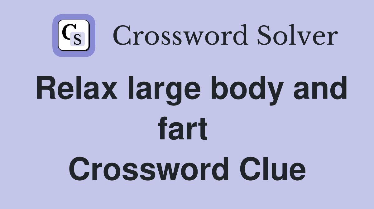 Relax large body and fart  Crossword Clue
