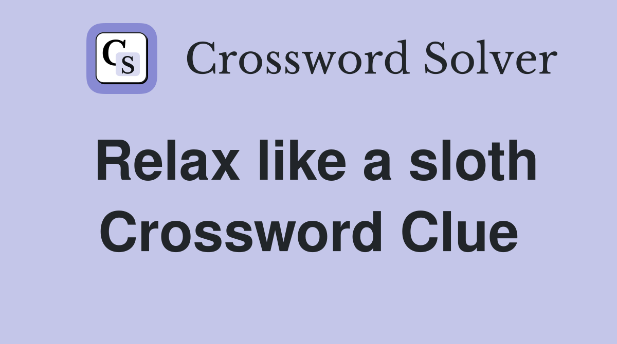 Relax like a sloth Crossword Clue
