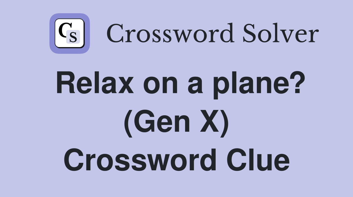 Relax on a plane? (Gen X) Crossword Clue