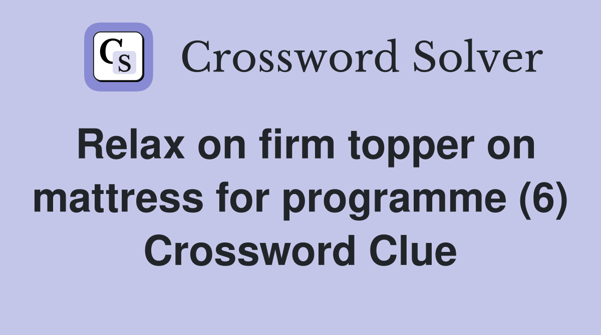 Relax on firm topper on mattress for programme (6) Crossword Clue