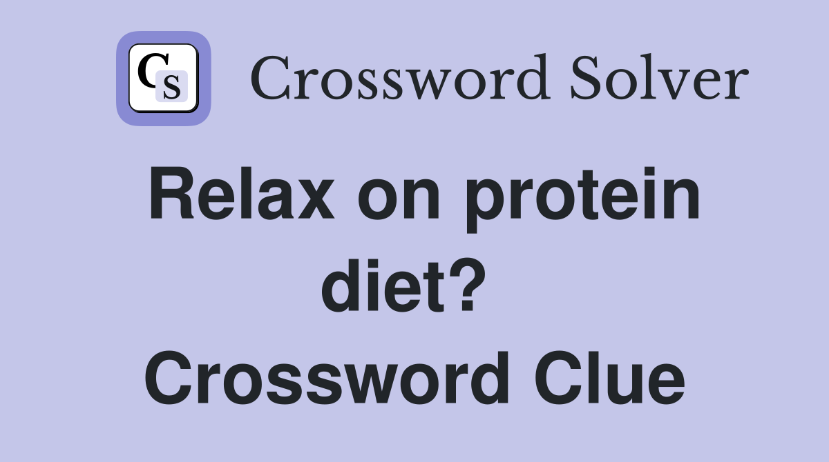 Relax on protein diet?  Crossword Clue