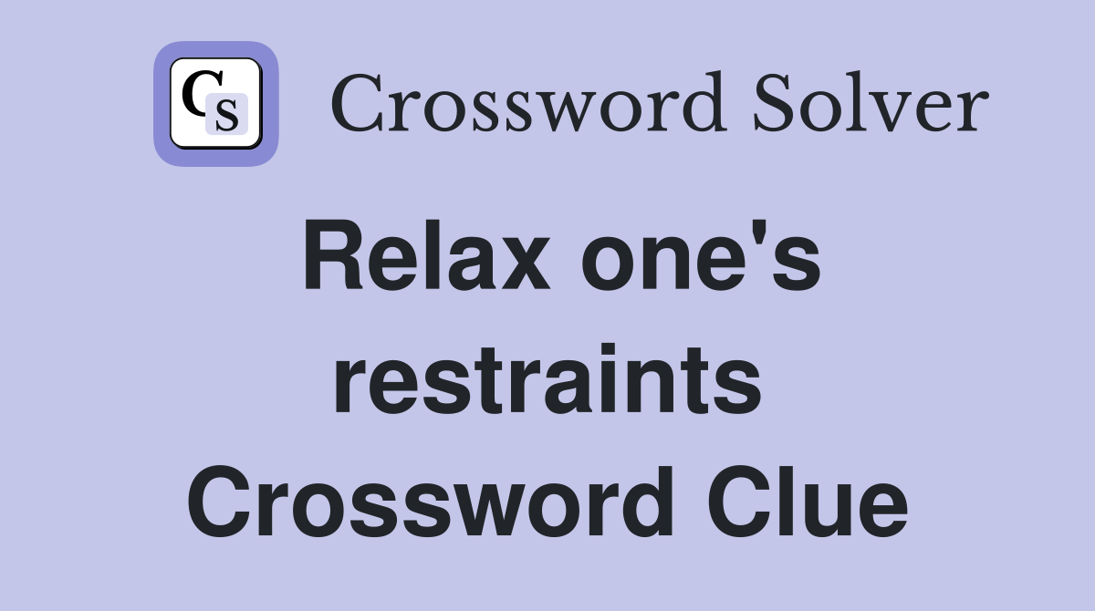 Relax one's restraints Crossword Clue