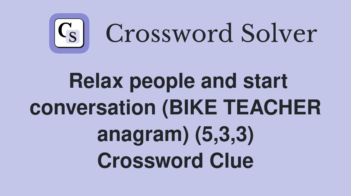 Relax people and start conversation (BIKE TEACHER anagram) (5,3,3) Crossword Clue