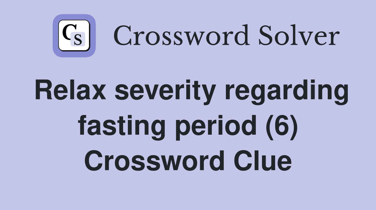 Relax severity regarding fasting period (6) Crossword Clue