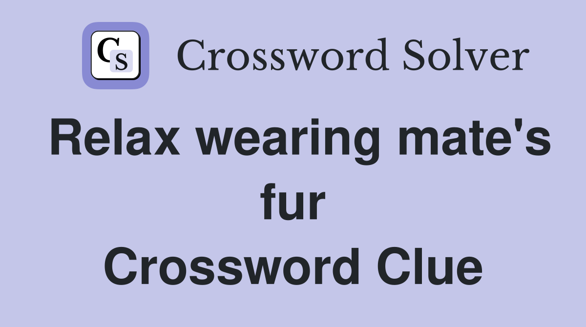 Relax wearing mate's fur Crossword Clue