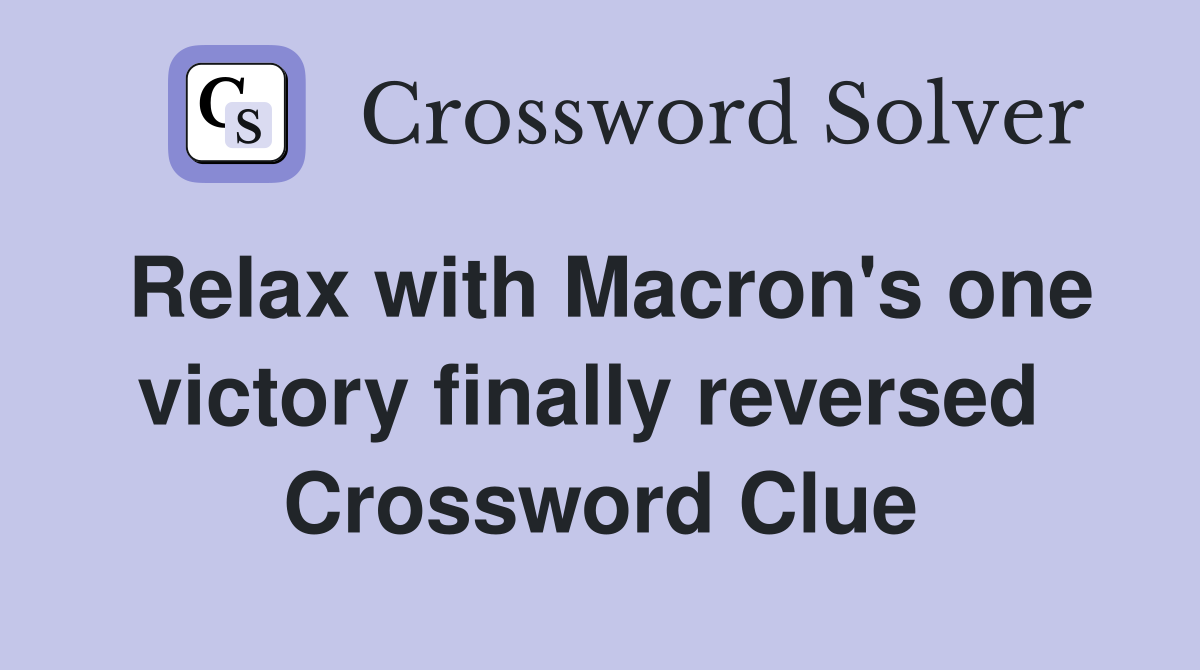 Relax with Macron's one victory finally reversed  Crossword Clue