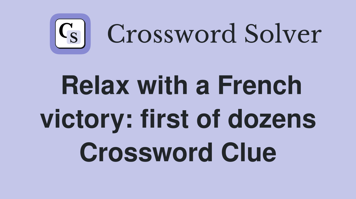Relax with a French victory: first of dozens Crossword Clue