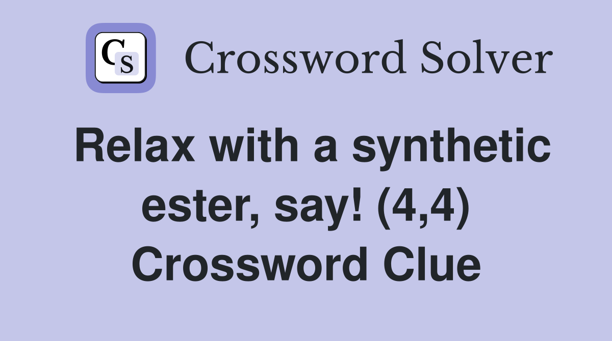 Relax with a synthetic ester, say! (4,4) Crossword Clue