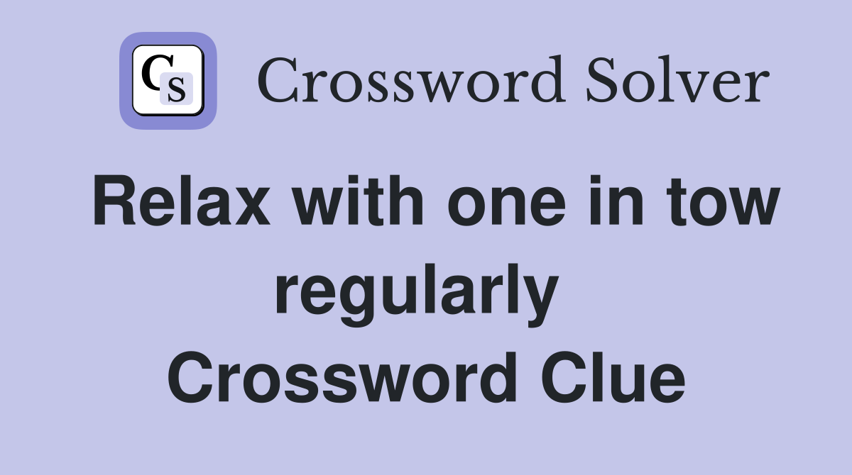 Relax with one in tow regularly  Crossword Clue