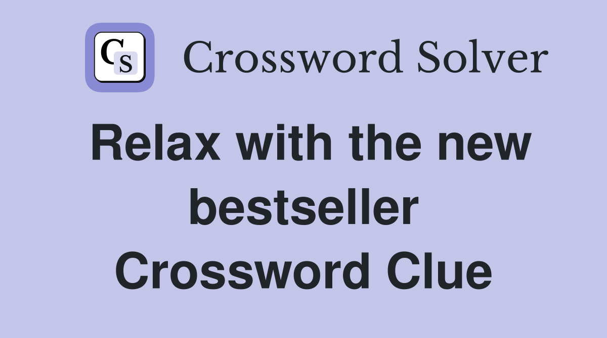 Relax with the new bestseller Crossword Clue