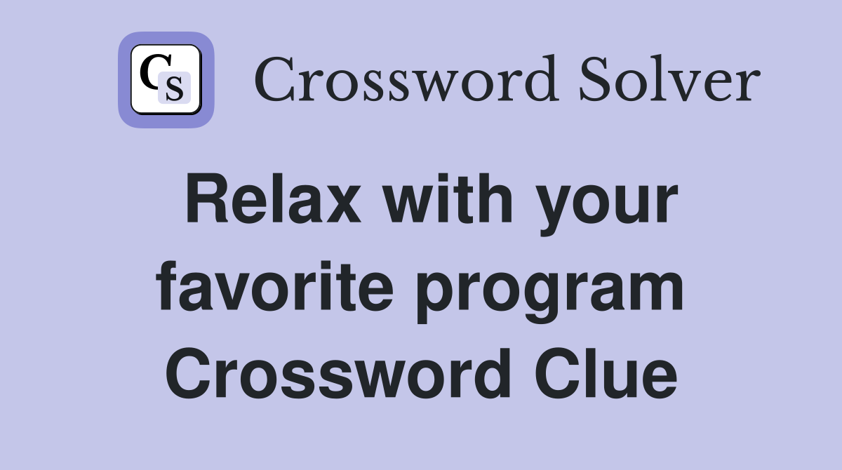 Relax with your favorite program Crossword Clue