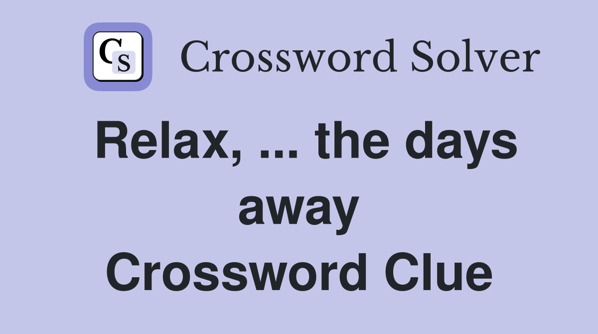 Relax, ... the days away Crossword Clue