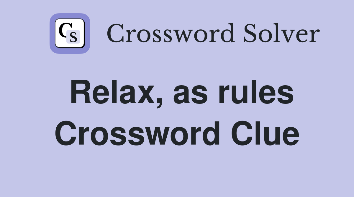 Relax, as rules Crossword Clue
