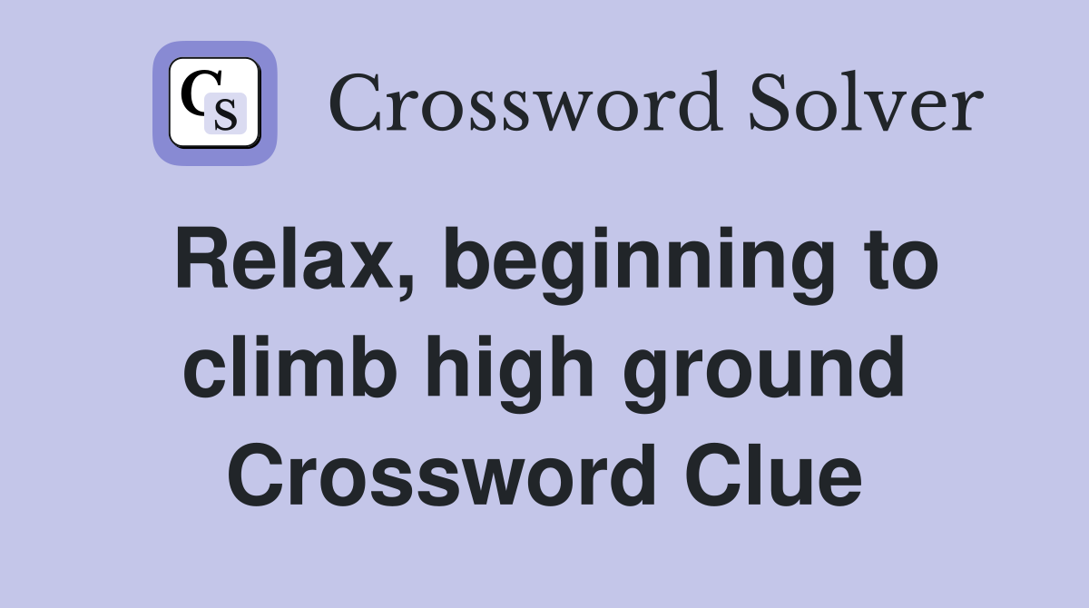 Relax, beginning to climb high ground Crossword Clue