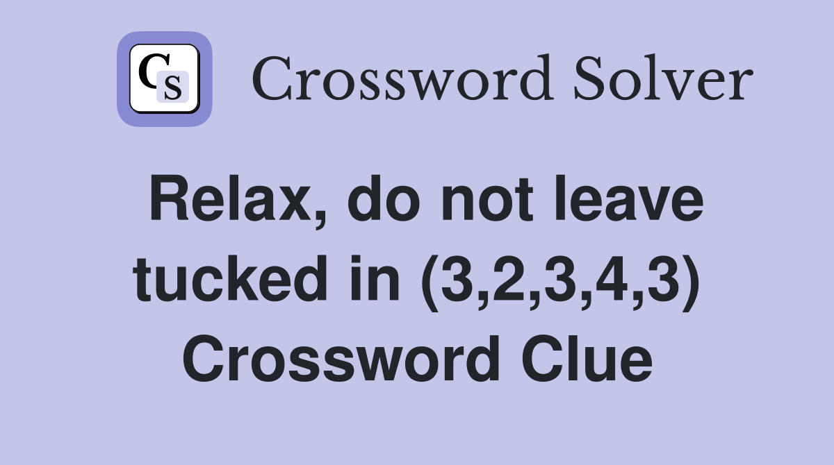 Relax, do not leave tucked in (3,2,3,4,3) Crossword Clue