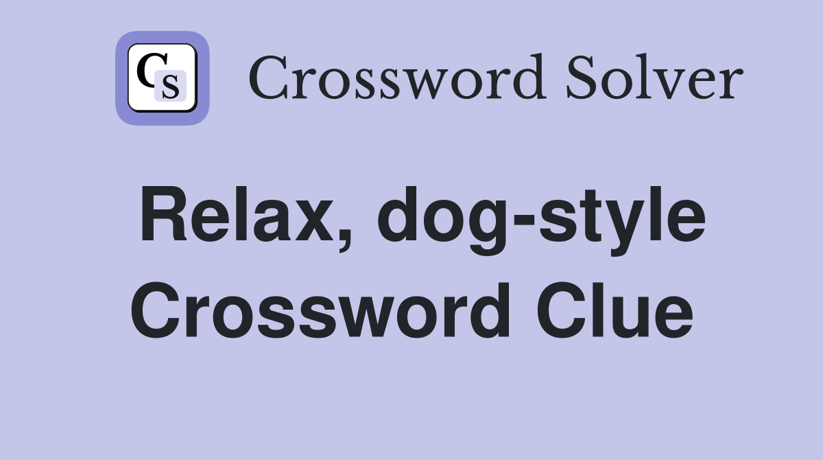 Relax, dog-style Crossword Clue