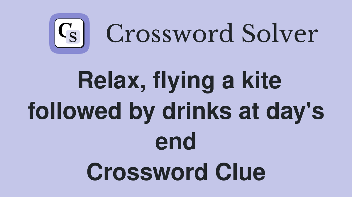 Relax, flying a kite followed by drinks at day's end Crossword Clue