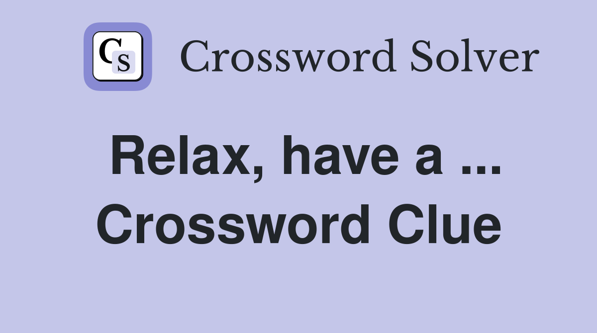 Relax, have a ... Crossword Clue
