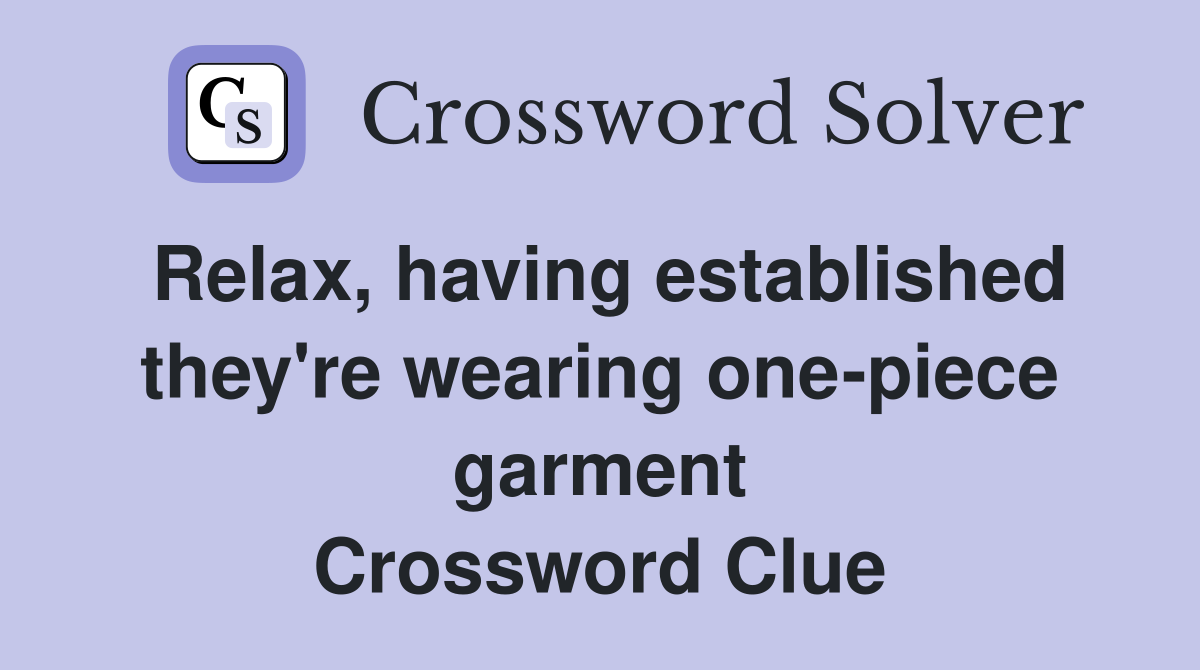 Relax, having established they're wearing one-piece garment Crossword Clue