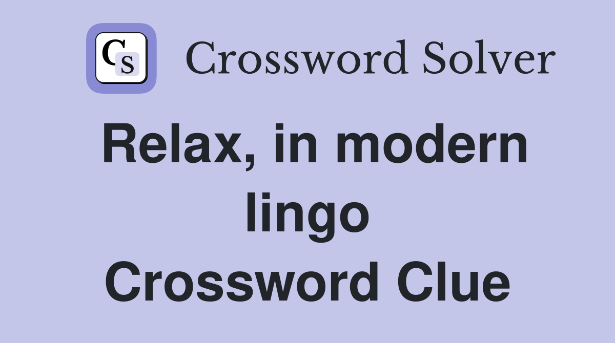 Relax, in modern lingo Crossword Clue