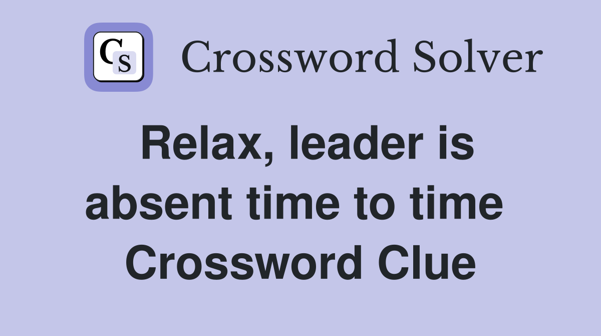 Relax, leader is absent time to time  Crossword Clue