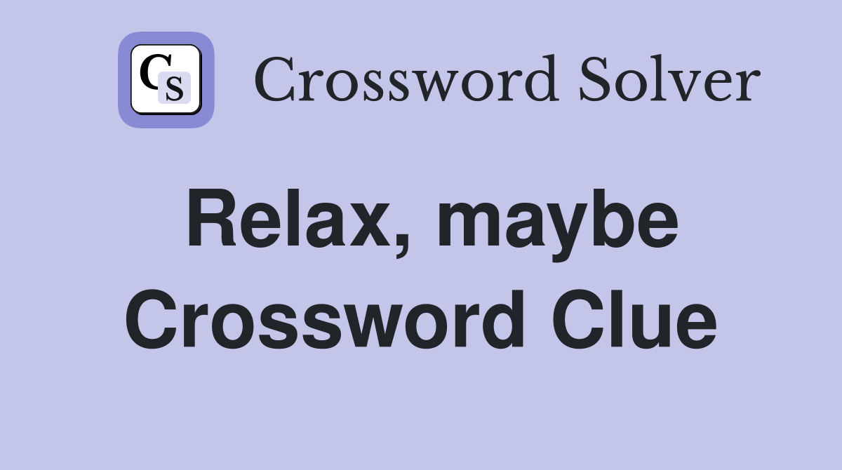 Relax, maybe Crossword Clue