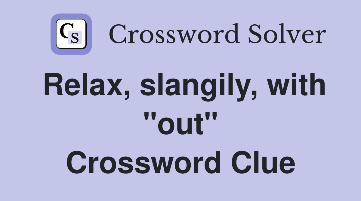 Relax, slangily, with "out" Crossword Clue